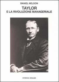 Taylor e la rivoluzione manageriale. La nascita dello scientific management - Daniel Nelson - Libro Einaudi 1997, Biblioteca di cultura storica | Libraccio.it