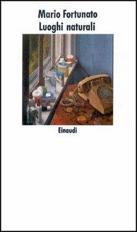 Luoghi naturali - Mario Fortunato - Libro Einaudi 1997, Nuovi Coralli | Libraccio.it