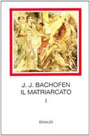 Il matriarcato. Ricerca sulla ginecocrazia nel mondo antico nei suoi aspetti religiosi e giuridici. Vol. 1 - Johann Jakob Bachofen - Libro Einaudi 1997, I millenni | Libraccio.it