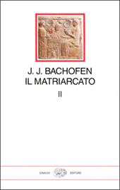 Il matriarcato. Ricerca sulla ginecocrazia nel mondo antico nei suoi aspetti religiosi e giuridici. Vol. 2