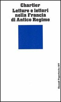 Letture e lettori nella Francia di antico regime - Roger Chartier - Libro Einaudi 1997, Einaudi Paperbacks e Readers | Libraccio.it