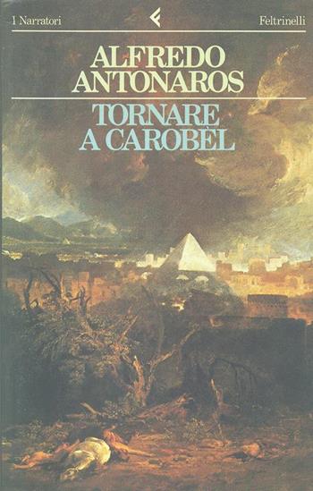 Tornare a Carobèl - Alfredo Antonaros - Libro Feltrinelli 1984, I narratori | Libraccio.it