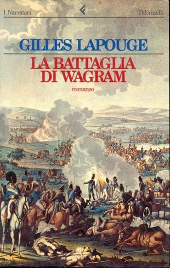 La battaglia di Wagram - Gilles Lapouge - Libro Feltrinelli 1987, I narratori | Libraccio.it