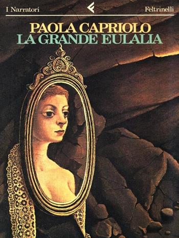 La grande Eulalia - Paola Capriolo - Libro Feltrinelli 1989, I narratori | Libraccio.it