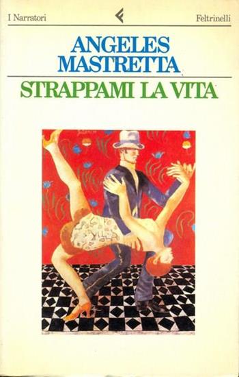 Strappami la vita - Ángeles Mastretta - Libro Feltrinelli 1988, I narratori | Libraccio.it