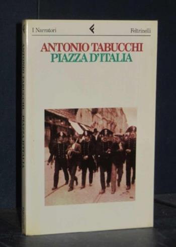 Piazza d'Italia. Favola popolare in tre tempi, un epilogo e un'appendice - Antonio Tabucchi - Libro Feltrinelli 1993, I narratori | Libraccio.it