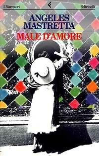 Male d'amore - Ángeles Mastretta - Libro Feltrinelli 1996, I narratori | Libraccio.it