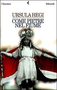 Come pietre nel fiume - Ursula Hegi - Libro Feltrinelli 2000, I narratori | Libraccio.it