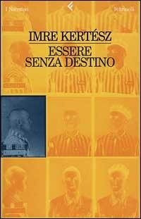 Essere senza destino - Imre Kertész - Libro Feltrinelli 2003, I narratori | Libraccio.it