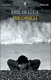 Tre cavalli - Erri De Luca - Libro Feltrinelli 2000, I narratori | Libraccio.it