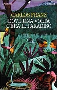 Dove una volta c'era il paradiso - Carlos Franz - Libro Feltrinelli 2000, I narratori | Libraccio.it