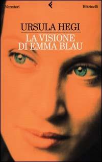 La visione di Emma Blau - Ursula Hegi - Libro Feltrinelli 2000, I narratori | Libraccio.it