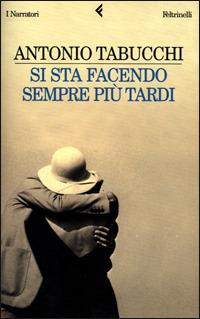 Si sta facendo sempre più tardi. Romanzo in forma di lettere - Antonio Tabucchi - Libro Feltrinelli 2001, I narratori | Libraccio.it