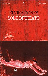 Sole bruciato - Elvira Dones - Libro Feltrinelli 2001, I narratori | Libraccio.it