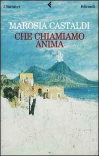 Che chiamiamo anima - Marosia Castaldi - Libro Feltrinelli 2002, I narratori | Libraccio.it