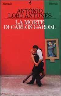 La morte di Carlos Gardel - António Lobo Antunes - Libro Feltrinelli 2002, I narratori | Libraccio.it