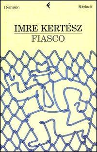 Fiasco - Imre Kertész - Libro Feltrinelli 2003, I narratori | Libraccio.it