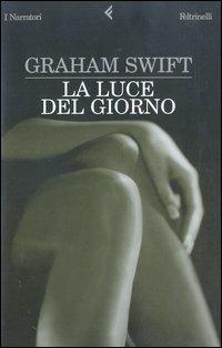 La luce del giorno - Graham Swift - Libro Feltrinelli 2004, I narratori | Libraccio.it