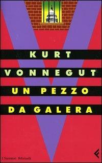 Un pezzo da galera - Kurt Vonnegut - Libro Feltrinelli 2004, I narratori | Libraccio.it