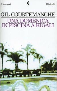 Una domenica in piscina a Kigali - Gil Courtemanche - Libro Feltrinelli 2005, I narratori | Libraccio.it