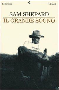 Il grande sogno - Sam Shepard - Libro Feltrinelli 2005, I narratori | Libraccio.it