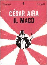 Il mago - César Aira - Libro Feltrinelli 2006, I narratori | Libraccio.it