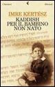 Kaddish per il bambino non nato - Imre Kertész - Libro Feltrinelli 2006, I narratori | Libraccio.it