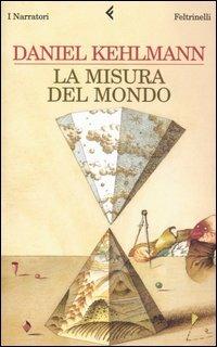 La misura del mondo - Daniel Kehlmann - Libro Feltrinelli 2006, I narratori | Libraccio.it