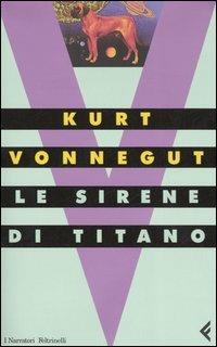 Le sirene di Titano - Kurt Vonnegut - Libro Feltrinelli 2006, I narratori | Libraccio.it