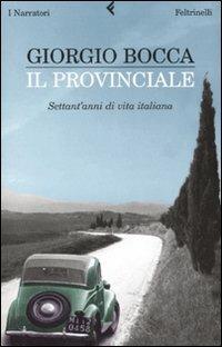 Il provinciale. Settant'anni di vita italiana - Giorgio Bocca - Libro Feltrinelli 2007, I narratori | Libraccio.it