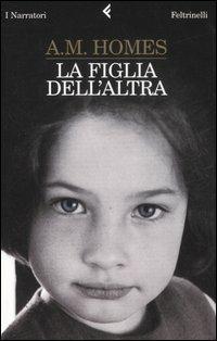 La figlia dell'altra - A. M. Homes - Libro Feltrinelli 2007, I narratori | Libraccio.it