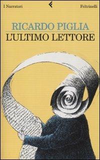 L'ultimo lettore - Ricardo Piglia - Libro Feltrinelli 2007, I narratori | Libraccio.it