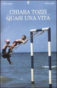 Quasi una vita - Chiara Tozzi - Libro Feltrinelli 2008, I narratori | Libraccio.it