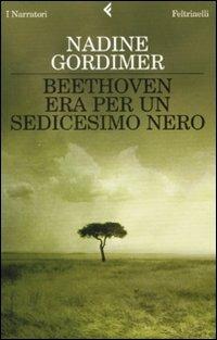 Beethoven era per un sedicesimo nero - Nadine Gordimer - Libro Feltrinelli 2008, I narratori | Libraccio.it