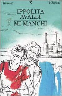 Mi manchi - Ippolita Avalli - Libro Feltrinelli 2008, I narratori | Libraccio.it
