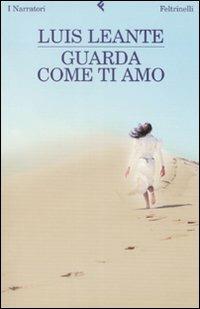 Guarda come ti amo - Luis Leante - Libro Feltrinelli 2008, I narratori | Libraccio.it