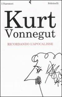 Ricordando l'Apocalisse - Kurt Vonnegut - Libro Feltrinelli 2008, I narratori | Libraccio.it