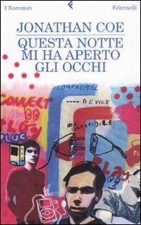 Questa notte mi ha aperto gli occhi - Jonathan Coe - Libro Feltrinelli 2008, I narratori | Libraccio.it