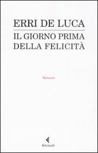 Il giorno prima della felicità - Erri De Luca - Libro Feltrinelli 2009, I narratori | Libraccio.it