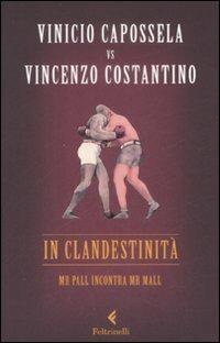 In clandestinità. Mr Pall incontra Mr Mall - Vinicio Capossela, Vincenzo Costantino - Libro Feltrinelli 2009, I narratori | Libraccio.it