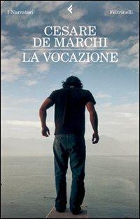 La vocazione - Cesare De Marchi - Libro Feltrinelli 2009, I narratori | Libraccio.it