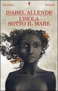 L'isola sotto il mare - Isabel Allende - Libro Feltrinelli 2009, I narratori | Libraccio.it