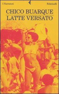 Latte versato - Chico Buarque - Libro Feltrinelli 2009, I narratori | Libraccio.it