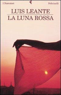 La luna rossa - Luis Leante - Libro Feltrinelli 2009, I narratori | Libraccio.it
