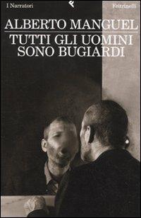 Tutti gli uomini sono bugiardi - Alberto Manguel - Libro Feltrinelli 2010, I narratori | Libraccio.it