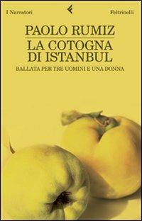 La cotogna di Istanbul. Ballata per tre uomini e una donna - Paolo Rumiz - Libro Feltrinelli 2010, I narratori | Libraccio.it