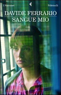 Sangue mio - Davide Ferrario - Libro Feltrinelli 2010, I narratori | Libraccio.it