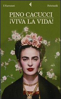 Viva la vida! - Pino Cacucci - Libro Feltrinelli 2010, I narratori | Libraccio.it