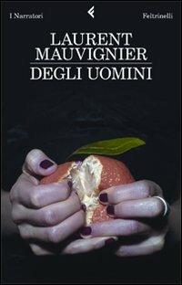 Degli uomini - Laurent Mauvignier - Libro Feltrinelli 2010, I narratori | Libraccio.it