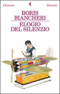 Elogio del silenzio - Boris Biancheri - Libro Feltrinelli 2010, I narratori | Libraccio.it